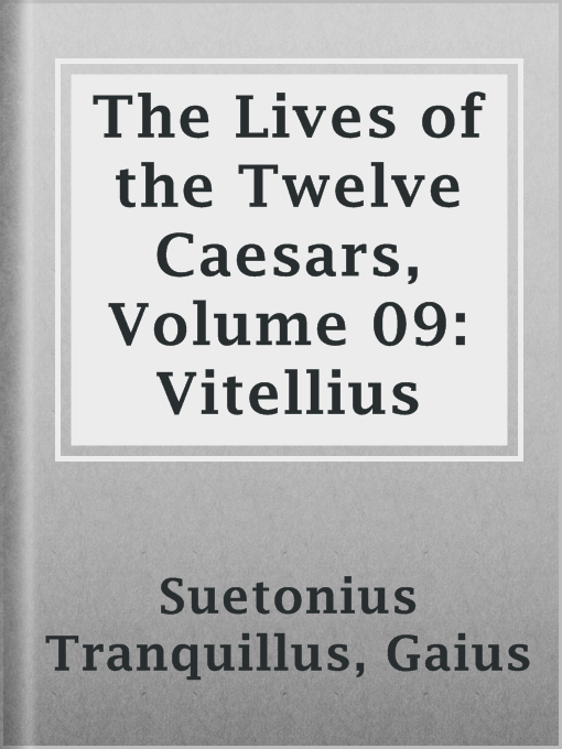 Title details for The Lives of the Twelve Caesars, Volume 09: Vitellius by Gaius Suetonius Tranquillus - Available
